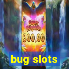 bug slots